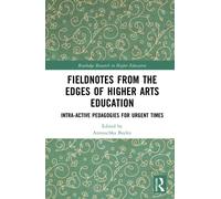 Fieldnotes from the Edges of Higher Arts Education : Intra-active Pedagogies for Urgent Times