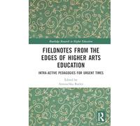 Fieldnotes from the Edges of Higher Arts Education: Intra-active Pedagogies for Urgent Times (Routledge Research in Higher Education)