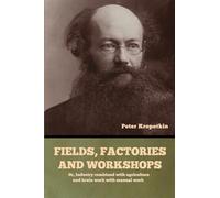 Fields, factories and workshops: Or, Industry combined with agriculture and brain work with manual work