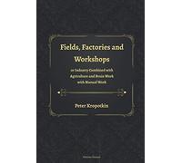 Fields, Factories and Workshops or Industry Combined with Agriculture and Brain Work with Manual Work