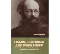 Fields, factories and workshops: Or, Industry combined with agriculture and brain work with manual work