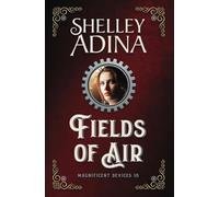 Fields of Air: A steampunk adventure novel: Volume 10 (Magnificent Devices)
