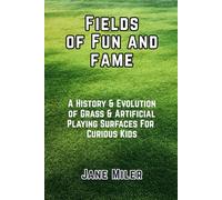 Fields of Fun and Fame: History & Evolution of Grass & Artificial Playing Surfaces For Curious Kids