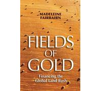 Fields of Gold: Financing the Global Land Rush (Cornell Series on Land: New Perspectives on Territory, Development, and Environment)