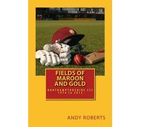 Fields Of Maroon And Gold: A gentle ramble through Northamptonshire cricket