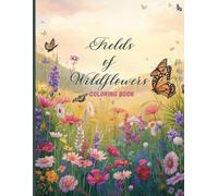 Fields of Wildflowers Coloring Book: Beautiful Meadow Flowers and Botanical Landscapes for Relaxation