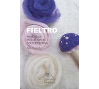 FIELTRO Iniciación al Needle Felting: Manual de fieltro con aguja para principiantes: aprende la técnica paso a paso con 4 proyectos básicos