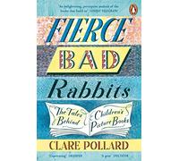 Fierce Bad Rabbits: The Tales Behind Children's Picture Books