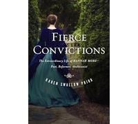 Fierce Convictions: The Extraordinary Life of Hannah More: Poet, Reformer, Abolitionist