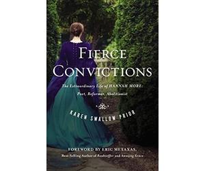 Fierce Convictions: The Extraordinary Life of Hannah More ?Poet, Reformer, Abolitionist
