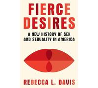 Fierce Desires: A New History of Sex and Sexuality in America
