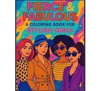 FIERCE & FABULOUS COLOURING BOOK: EMPOWERING AFFIRMATIONS AND BOLD DESIGNS TO COLOUR YOUR CONFIDENCE FOR GIRLS