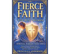 Fierce Faith for Busy Women: Spiritual Warfare Made Simple: Practical Prayers and Daily Habits To Protect Your Family, Guard Your Heart, and Thrive ... Anderson’s Guide to Spiritual Strength)