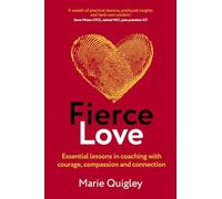 Fierce Love: Essential lessons in coaching with courage, compassion and connection