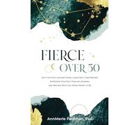 Fierce Over 50: Quit the Fight Against Aging, Leave Self-Care Behind, Empower Your Self-Healing Journey, and Become Who You Were Meant to Be