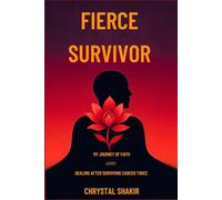 FIERCE SURVIVOR: My Journey of Faith and Healing After Surviving Cancer Twice