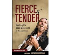 Fierce & Tender: Healing The Deep Masculine