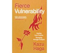 Fierce Vulnerability: Direct Action that Heals and Transforms: Healing from Trauma, Emerging from Collapse