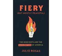 Fiery But Mostly Peaceful: The 2020 Riots and the Gaslighting of America