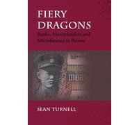 Fiery Dragons: Banks, Moneylenders and Microfinance in Burma (NIAS Monograph Series): No. 114