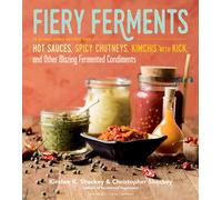 Fiery Ferments: 70 Stimulating Recipes For Hot Sauces Spicy Chutneys Kimchis W