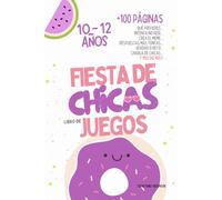Fiesta de Chicas - El Libro de Juegos para niñas de 10 a 12 años: Qué prefieres, Intenta no reír, Respuestas más tontas, Verdad o reto, Charla de ... la diversión! (Game Books for Girls)
