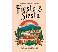 Fiesta & Siesta: Your Guide to Mexico’s Wonders