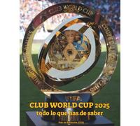 FIFA Club World Cup 2025 todo lo que has de saber: Descubre los equipos, estadios, partidos, fechas, formato, el trofeo y curiosidades del Mundial de Clubes en USA