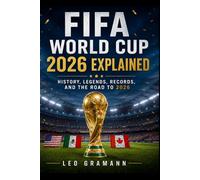 FIFA World Cup 2026 Explained: History, Legends, Records, and the Road to 2026