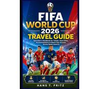 FIFA World Cup 2026 Travel Guide: Spectator's Handbook for Tickets, Host Cities, Accommodations & Match-Day Success Across North America