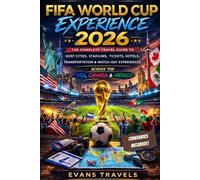 FIFA WORLD CUP EXPERIENCE 2026: A Complete Travel Guide to Host Cities, Stadiums, Tickets, Hotels, Transportation & Match-Day Experiences Across the USA, Canada & Mexico