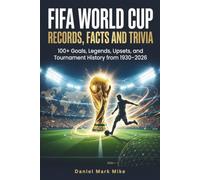 FIFA World Cup Records, Facts and Trivia: 100+ Goals, Legends, Upsets, and Tournament History from 1930-2026