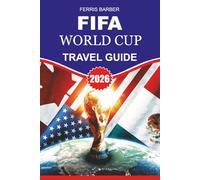 FIFA World Cup Travel Guide 2026: Step-by-Step Guide for Fans: Flights, Accommodation, Visas, Stadium Access, Fan Zones, Local Food, Cultural Events, ... Attractions Across the USA, Canada & Mexico