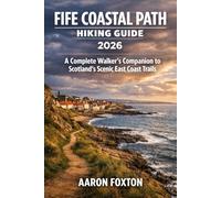 FIFE COASTAL PATH HIKING GUIDE 2026: A Complete Walker’s Companion to Scotland’s Scenic East Coast Trails (Epic Trails of the World)