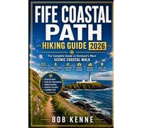 Fife Coastal Path Hiking Guide 2026: Complete Walking Companion for Scotland’s East Coast - Route Maps, Cliffside Trails, Beaches, Villages & Planning Tips (Ultimate Hiking & Adventure Series)