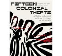 Fifteen Colonial Thefts : A Guide to Looted African Heritage in Museums