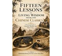 FIFTEEN LESSONS IN LIVING WISDOM FROM THE CHINESE CLASSICS: A Practical Guide to Character, Wisdom, and Daily Living: 2 (The Empty Cup Advantage Series)