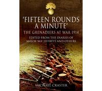 Fifteen Rounds a Minute: The Grenadiers at War, August to December 1914, Edited from Diaries and Letters of Major 'Ma' Jeffreys and Others