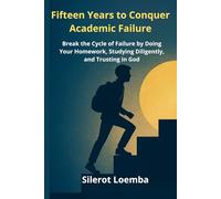 Fifteen Years to Conquer Academic Failure: Break the Cycle of Failure by Doing Your Homework, Studying Diligently, and Trusting in God