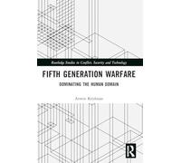 Fifth Generation Warfare: Dominating the Human Domain (Routledge Studies in Conflict, Security and Technology)