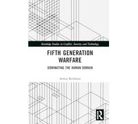 Fifth Generation Warfare: Dominating the Human Domain (Routledge Studies in Conflict, Security and Technology)