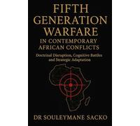 Fifth Generation Warfare in Contemporary African Conflicts: Doctrinal Disruption, Cognitive Battles and Strategic Adaptation (Axeis Premium - Contemporary Warfare & 5GW)