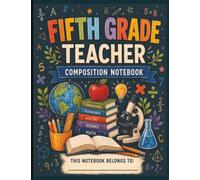 Fifth Grade Teacher Composition Notebook: 120 College-Ruled Pages for Lesson Plans, Classroom Notes & Daily Organization | A Practical Everyday ... Organization & Creative Teaching Ideas