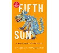 Fifth Sun: A New History of the Aztecs