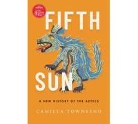FIFTH SUN: A New History of the Aztecs