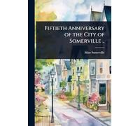Fiftieth Anniversary of the City of Somerville ..