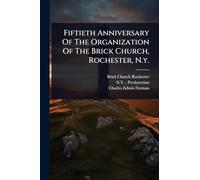 Fiftieth Anniversary Of The Organization Of The Brick Church, Rochester, N.y.