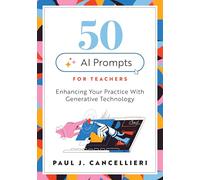 Fifty AI Prompts for Teachers: Enhancing Your Practice with Generative Technology (Use AI to Create Engaging Teaching Content.)
