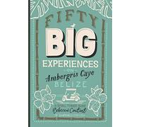 Fifty Big Experiences on Ambergris Caye, Belize: A Small Things Guide