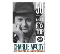 Fifty Cents and a Box Top: The Creative Life of Nashville Session Musician Charlie McCoy (Sounding Appalachia)